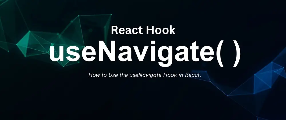 How to Use the useNavigate() Hook in React.