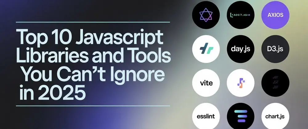 Top 10 JavaScript Libraries and Tools You Can’t Ignore in 2025